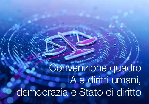 Convenzione quadro IA e diritti umani, democrazia e Stato di diritto Convenzione quadro IA e diritti umani, democrazia e Stato di diritto
